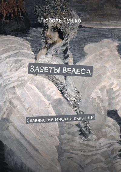 Книга Заветы Велеса. Славянские мифы и сказания (Любовь Сушко)